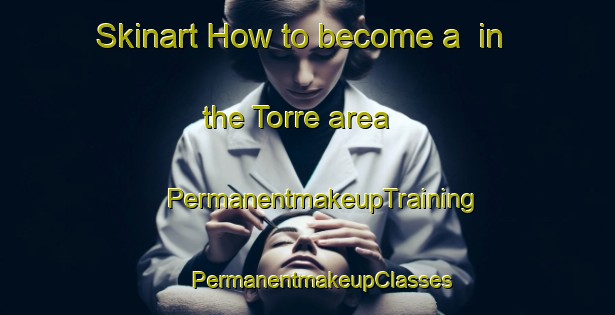 Skinart How to become a  in the Torre area | #PermanentmakeupTraining #PermanentmakeupClasses #SkinartTraining-France