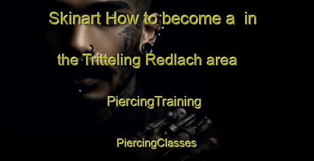 Skinart How to become a  in the Tritteling Redlach area | #PiercingTraining #PiercingClasses #SkinartTraining-France