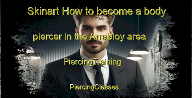 Skinart How to become a body piercer in the Arrabloy area | PiercingTraining | PiercingClasses | SkinartTraining-France