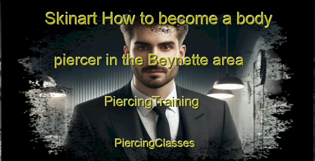 Skinart How to become a body piercer in the Beynette area | PiercingTraining | PiercingClasses | SkinartTraining-France