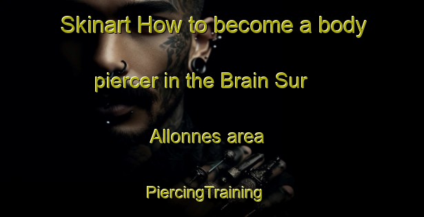 Skinart How to become a body piercer in the Brain Sur Allonnes area | PiercingTraining | PiercingClasses | SkinartTraining-France