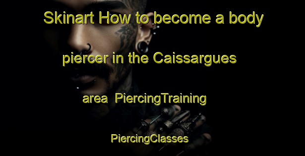 Skinart How to become a body piercer in the Caissargues area | PiercingTraining | PiercingClasses | SkinartTraining-France