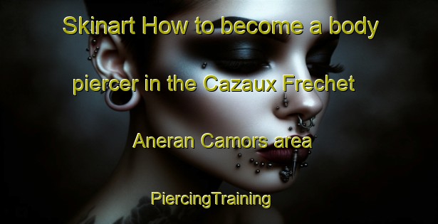 Skinart How to become a body piercer in the Cazaux Frechet Aneran Camors area | PiercingTraining | PiercingClasses | SkinartTraining-France