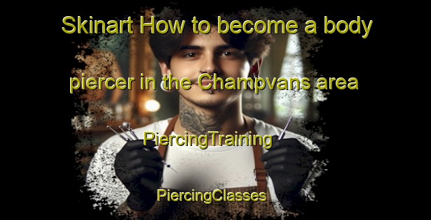 Skinart How to become a body piercer in the Champvans area | PiercingTraining | PiercingClasses | SkinartTraining-France
