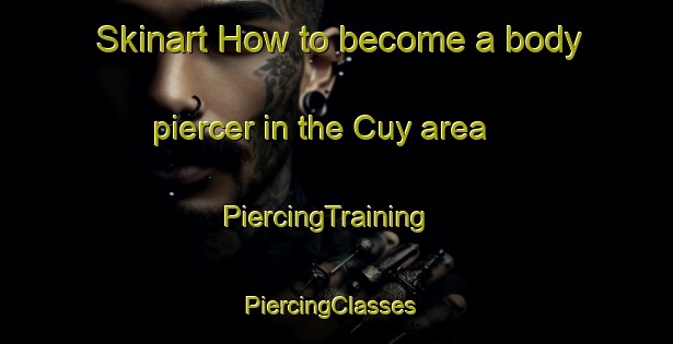 Skinart How to become a body piercer in the Cuy area | PiercingTraining | PiercingClasses | SkinartTraining-France