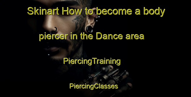 Skinart How to become a body piercer in the Dance area | PiercingTraining | PiercingClasses | SkinartTraining-France