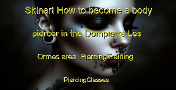Skinart How to become a body piercer in the Dompierre Les Ormes area | PiercingTraining | PiercingClasses | SkinartTraining-France