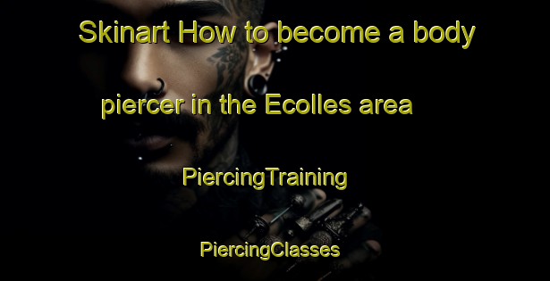 Skinart How to become a body piercer in the Ecolles area | PiercingTraining | PiercingClasses | SkinartTraining-France