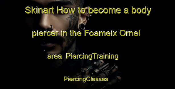 Skinart How to become a body piercer in the Foameix Ornel area | PiercingTraining | PiercingClasses | SkinartTraining-France