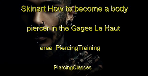 Skinart How to become a body piercer in the Gages Le Haut area | PiercingTraining | PiercingClasses | SkinartTraining-France
