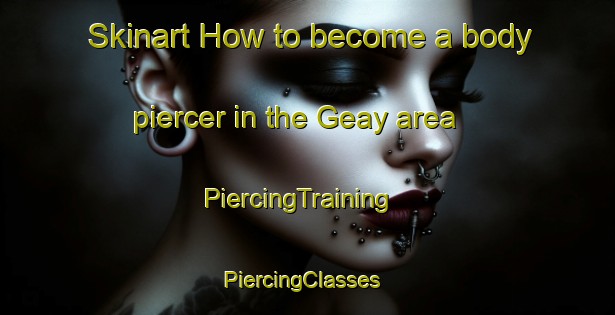 Skinart How to become a body piercer in the Geay area | PiercingTraining | PiercingClasses | SkinartTraining-France