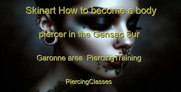 Skinart How to become a body piercer in the Gensac Sur Garonne area | PiercingTraining | PiercingClasses | SkinartTraining-France