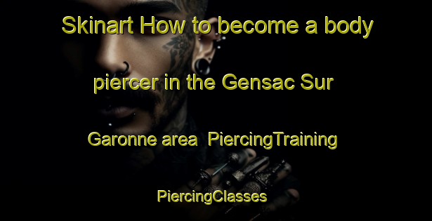 Skinart How to become a body piercer in the Gensac Sur Garonne area | PiercingTraining | PiercingClasses | SkinartTraining-France