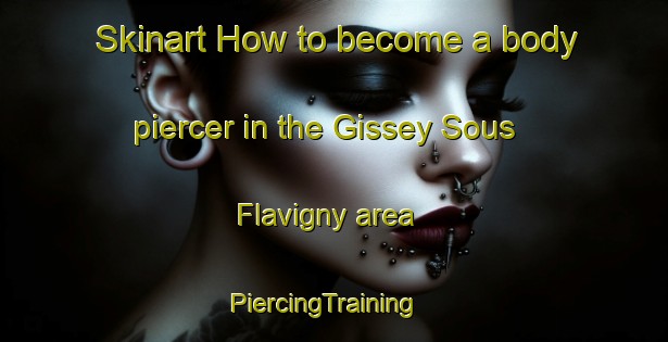 Skinart How to become a body piercer in the Gissey Sous Flavigny area | PiercingTraining | PiercingClasses | SkinartTraining-France