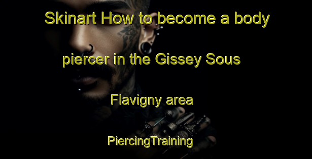 Skinart How to become a body piercer in the Gissey Sous Flavigny area | PiercingTraining | PiercingClasses | SkinartTraining-France