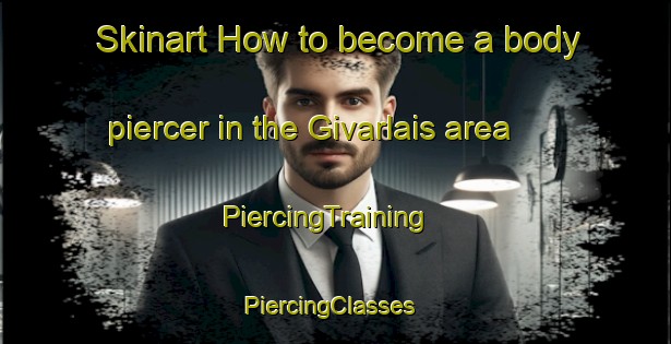 Skinart How to become a body piercer in the Givarlais area | PiercingTraining | PiercingClasses | SkinartTraining-France