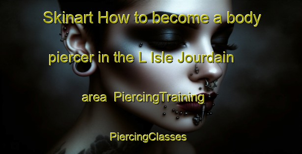 Skinart How to become a body piercer in the L Isle Jourdain area | PiercingTraining | PiercingClasses | SkinartTraining-France