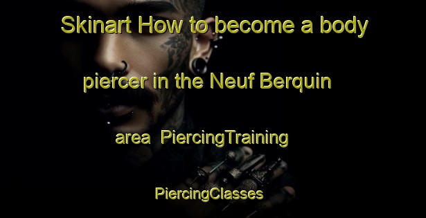 Skinart How to become a body piercer in the Neuf Berquin area | PiercingTraining | PiercingClasses | SkinartTraining-France