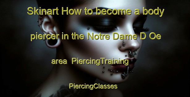 Skinart How to become a body piercer in the Notre Dame D Oe area | PiercingTraining | PiercingClasses | SkinartTraining-France