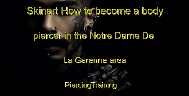 Skinart How to become a body piercer in the Notre Dame De La Garenne area | PiercingTraining | PiercingClasses | SkinartTraining-France