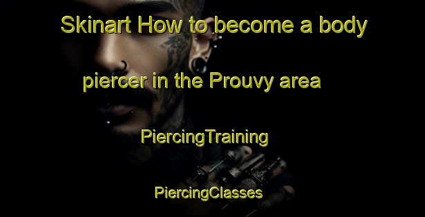 Skinart How to become a body piercer in the Prouvy area | PiercingTraining | PiercingClasses | SkinartTraining-France