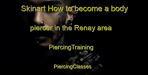 Skinart How to become a body piercer in the Renay area | PiercingTraining | PiercingClasses | SkinartTraining-France