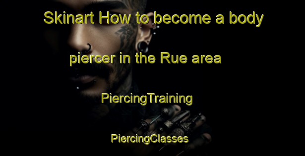 Skinart How to become a body piercer in the Rue area | PiercingTraining | PiercingClasses | SkinartTraining-France