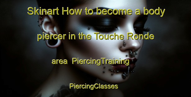 Skinart How to become a body piercer in the Touche Ronde area | PiercingTraining | PiercingClasses | SkinartTraining-France