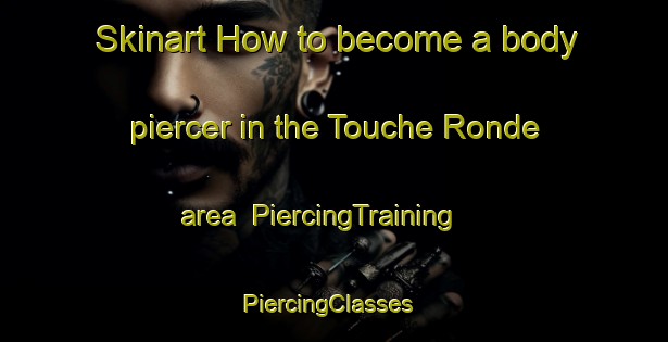 Skinart How to become a body piercer in the Touche Ronde area | PiercingTraining | PiercingClasses | SkinartTraining-France