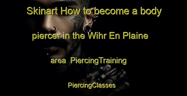 Skinart How to become a body piercer in the Wihr En Plaine area | PiercingTraining | PiercingClasses | SkinartTraining-France