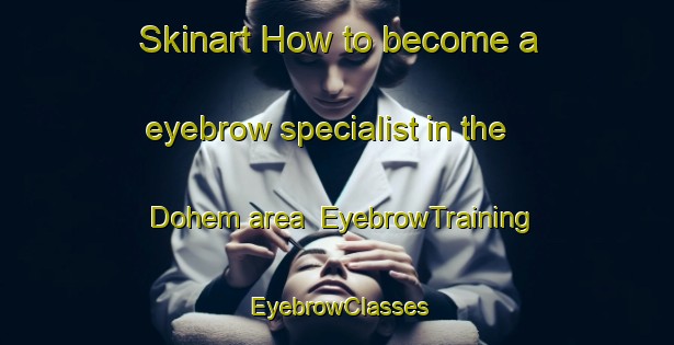 Skinart How to become a eyebrow specialist in the Dohem area | EyebrowTraining | EyebrowClasses | SkinartTraining-France