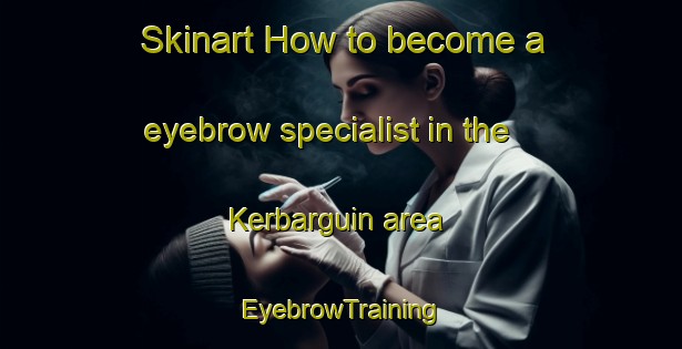 Skinart How to become a eyebrow specialist in the Kerbarguin area | EyebrowTraining | EyebrowClasses | SkinartTraining-France