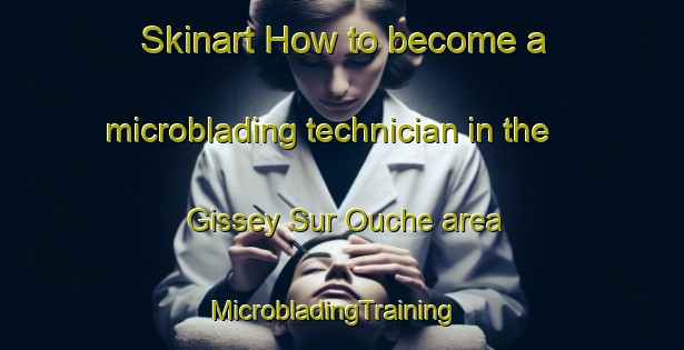 Skinart How to become a microblading technician in the Gissey Sur Ouche area | MicrobladingTraining | MicrobladingClasses | SkinartTraining-France