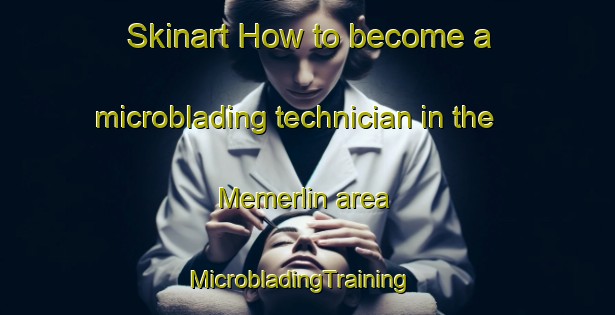 Skinart How to become a microblading technician in the Memerlin area | MicrobladingTraining | MicrobladingClasses | SkinartTraining-France