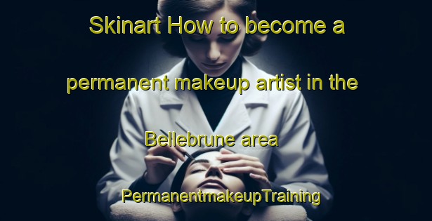 Skinart How to become a permanent makeup artist in the Bellebrune area | PermanentmakeupTraining | PermanentmakeupClasses | SkinartTraining-France