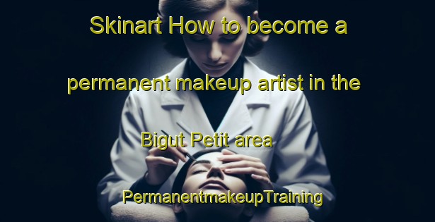 Skinart How to become a permanent makeup artist in the Bigut Petit area | PermanentmakeupTraining | PermanentmakeupClasses | SkinartTraining-France