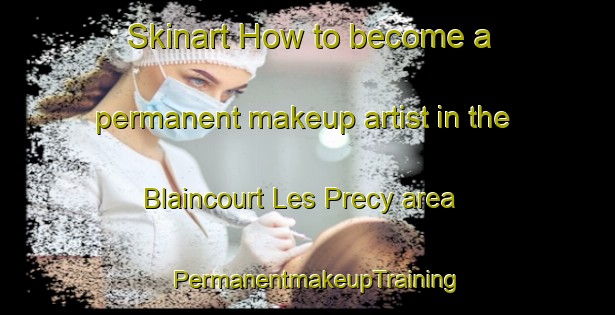 Skinart How to become a permanent makeup artist in the Blaincourt Les Precy area | PermanentmakeupTraining | PermanentmakeupClasses | SkinartTraining-France