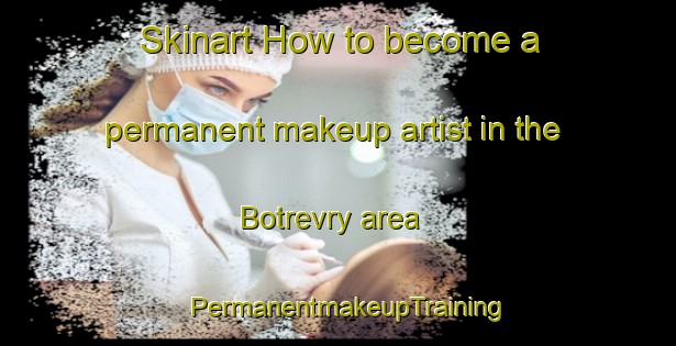 Skinart How to become a permanent makeup artist in the Botrevry area | PermanentmakeupTraining | PermanentmakeupClasses | SkinartTraining-France
