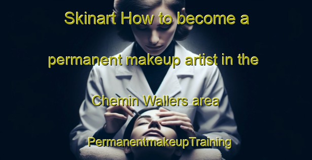 Skinart How to become a permanent makeup artist in the Chemin Wallers area | PermanentmakeupTraining | PermanentmakeupClasses | SkinartTraining-France