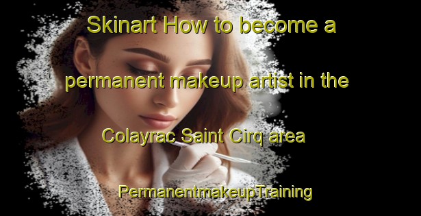 Skinart How to become a permanent makeup artist in the Colayrac Saint Cirq area | PermanentmakeupTraining | PermanentmakeupClasses | SkinartTraining-France