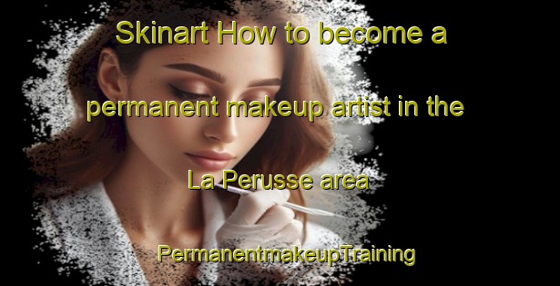 Skinart How to become a permanent makeup artist in the La Perusse area | PermanentmakeupTraining | PermanentmakeupClasses | SkinartTraining-France