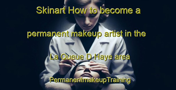 Skinart How to become a permanent makeup artist in the La Queue D Haye area | PermanentmakeupTraining | PermanentmakeupClasses | SkinartTraining-France