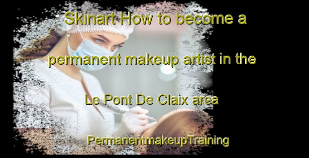 Skinart How to become a permanent makeup artist in the Le Pont De Claix area | PermanentmakeupTraining | PermanentmakeupClasses | SkinartTraining-France