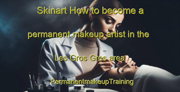 Skinart How to become a permanent makeup artist in the Les Gros Gres area | PermanentmakeupTraining | PermanentmakeupClasses | SkinartTraining-France