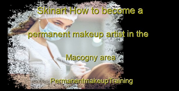 Skinart How to become a permanent makeup artist in the Macogny area | PermanentmakeupTraining | PermanentmakeupClasses | SkinartTraining-France