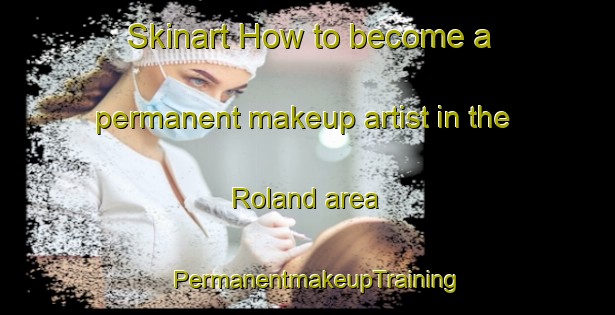 Skinart How to become a permanent makeup artist in the Roland area | PermanentmakeupTraining | PermanentmakeupClasses | SkinartTraining-France