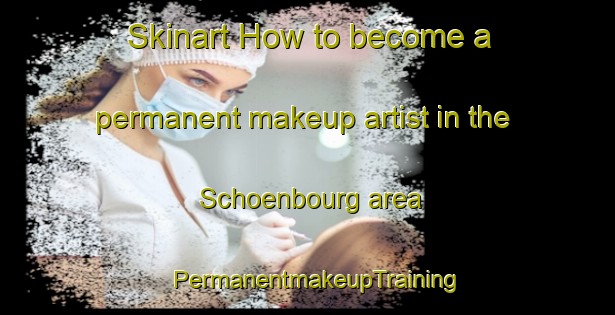 Skinart How to become a permanent makeup artist in the Schoenbourg area | PermanentmakeupTraining | PermanentmakeupClasses | SkinartTraining-France