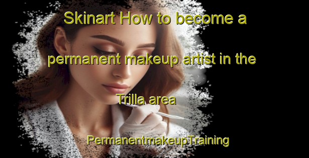 Skinart How to become a permanent makeup artist in the Trilla area | PermanentmakeupTraining | PermanentmakeupClasses | SkinartTraining-France