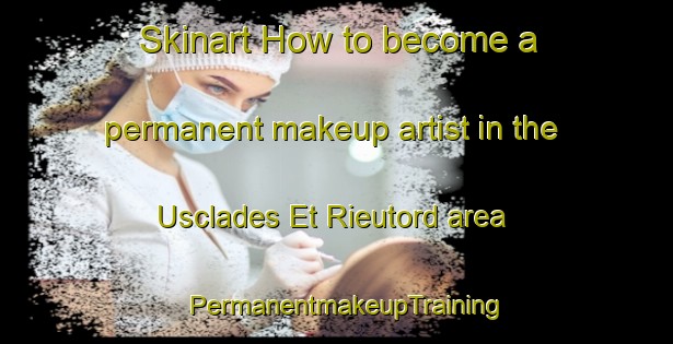 Skinart How to become a permanent makeup artist in the Usclades Et Rieutord area | PermanentmakeupTraining | PermanentmakeupClasses | SkinartTraining-France