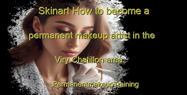 Skinart How to become a permanent makeup artist in the Viry Chatillon area | PermanentmakeupTraining | PermanentmakeupClasses | SkinartTraining-France